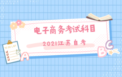 2021年4月江苏自考大专专业：电子商务考试科目